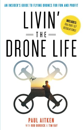 livin' the drone life an insider’s guide to flying drones for fun and profit